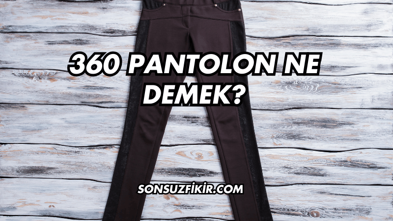 360 Pantolon Ne Demek?