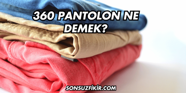360 Pantolon Ne Demek?
