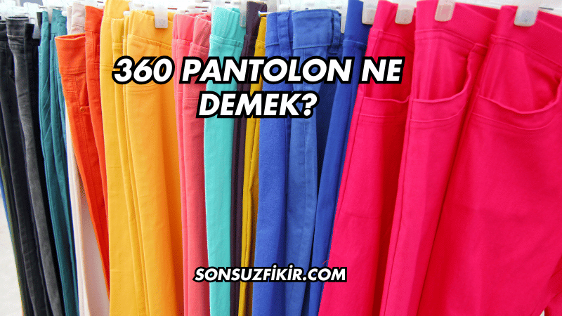 360 Pantolon Ne Demek?