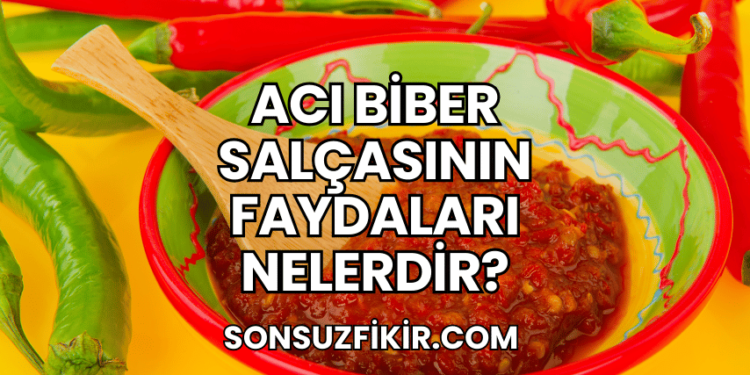 Acı Biber Salçasının Faydaları Nelerdir?
