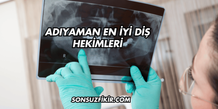 Adıyaman En İyi Diş Hekimleri