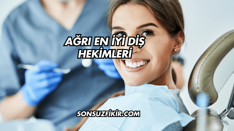 Ağrı En İyi Diş Hekimleri