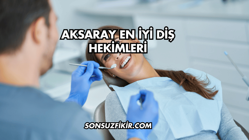 Aksaray En İyi Diş Hekimleri