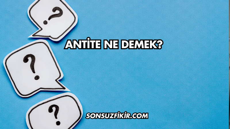Antite Ne Demek?