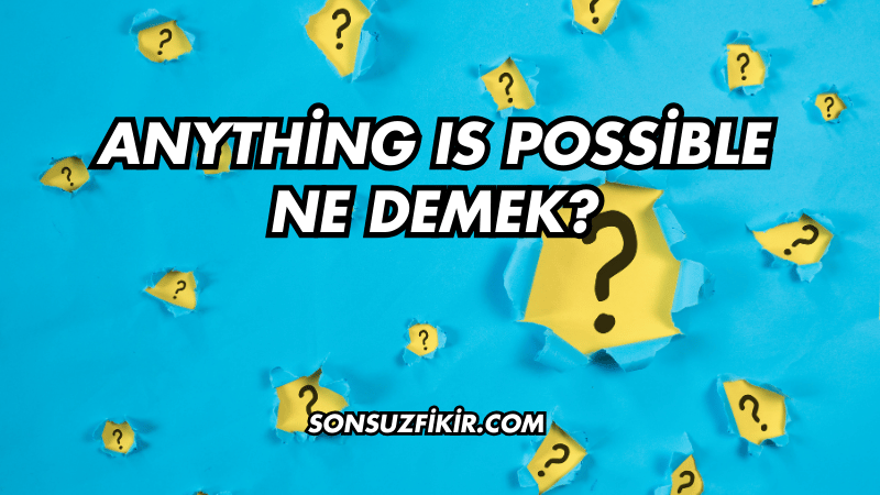 Anything Is Possible Ne Demek?