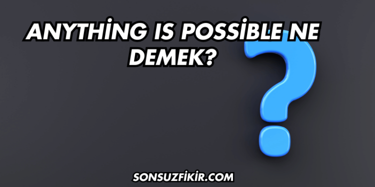 Anything Is Possible Ne Demek?