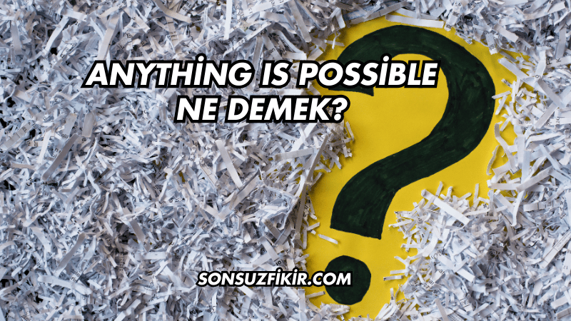 Anything Is Possible Ne Demek?