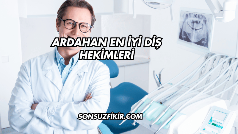 Ardahan En İyi Diş Hekimleri