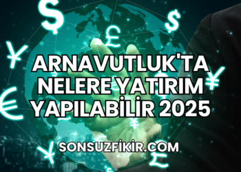 Arnavutluk'ta Nelere Yatırım Yapılabilir 2025