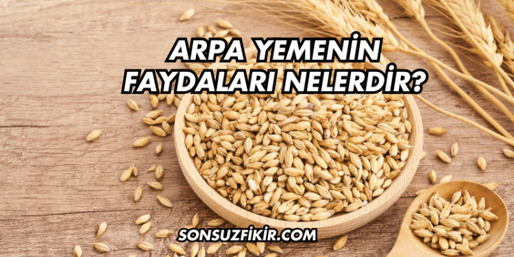 Arpa Yemenin Faydaları Nelerdir?
