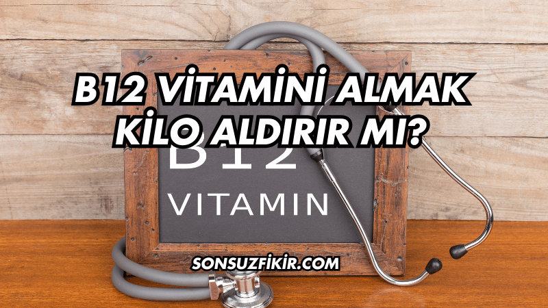 B12 Vitamini Almak Kilo Aldırır mı?