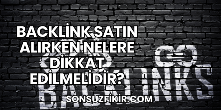 Backlink Satın Alırken Nelere Dikkat Edilmelidir?