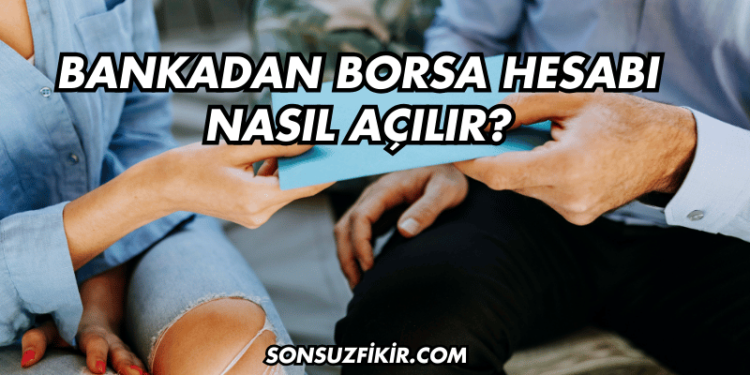Bankadan Borsa Hesabı Nasıl Açılır?