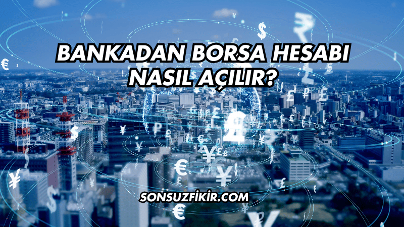Bankadan Borsa Hesabı Nasıl Açılır?