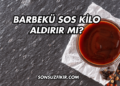 Barbekü Sos Kilo Aldırır mı?