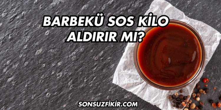 Barbekü Sos Kilo Aldırır mı?