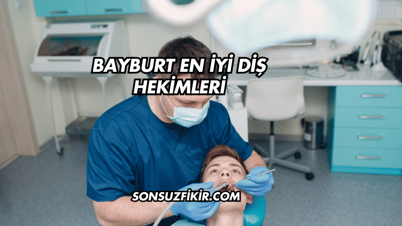Bayburt En İyi Diş Hekimleri