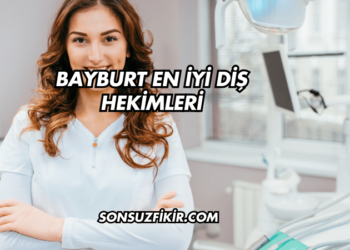 Bayburt En İyi Diş Hekimleri
