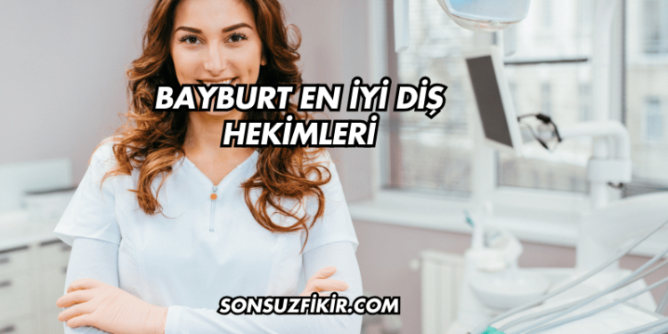 Bayburt En İyi Diş Hekimleri