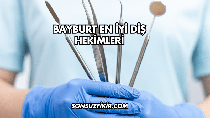 Bayburt En İyi Diş Hekimleri