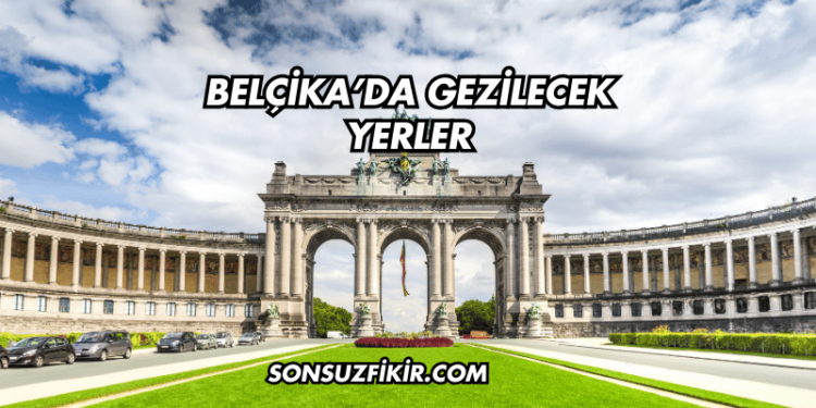 Belçika’da Gezilecek Yerler