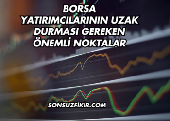 Borsa Yatırımcılarının Uzak Durması Gereken Önemli Noktalar