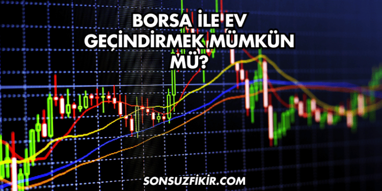 Borsa ile Ev Geçindirmek Mümkün mü?