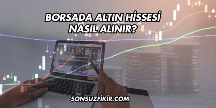 Borsada Altın Hissesi Nasıl Alınır?