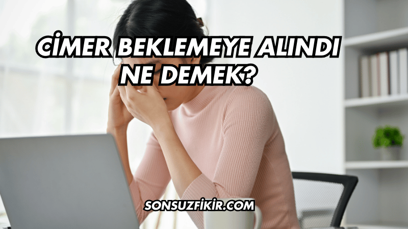 CİMER Beklemeye Alındı Ne Demek?