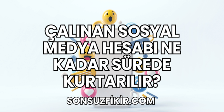 Çalınan Sosyal Medya Hesabı Ne Kadar Sürede Kurtarılır?