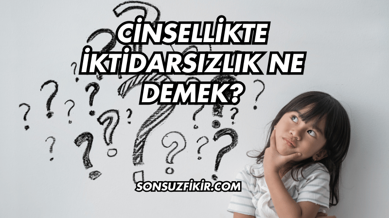 Cinsellikte İktidarsızlık Ne Demek?
