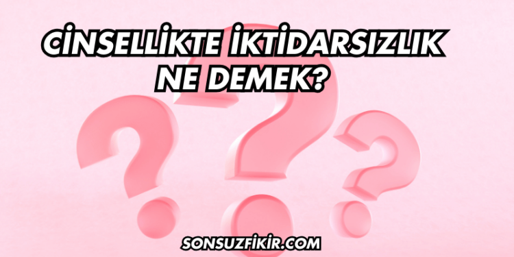 Cinsellikte İktidarsızlık Ne Demek?