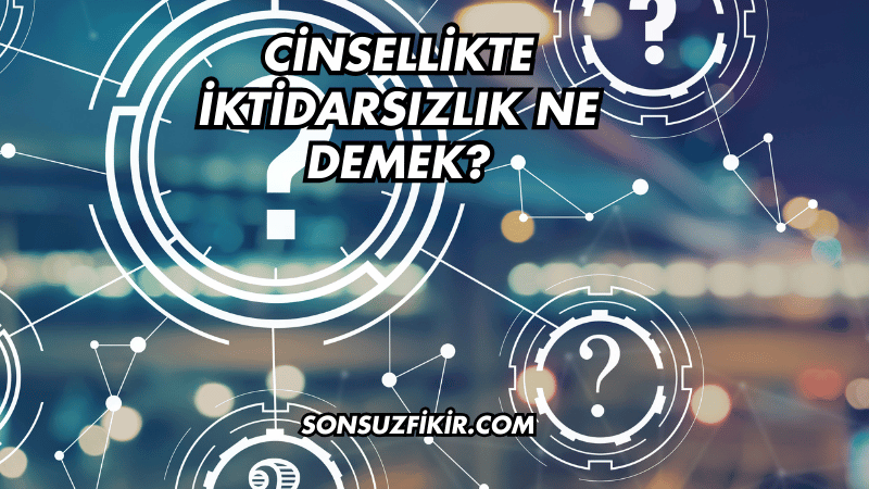 Cinsellikte İktidarsızlık Ne Demek?