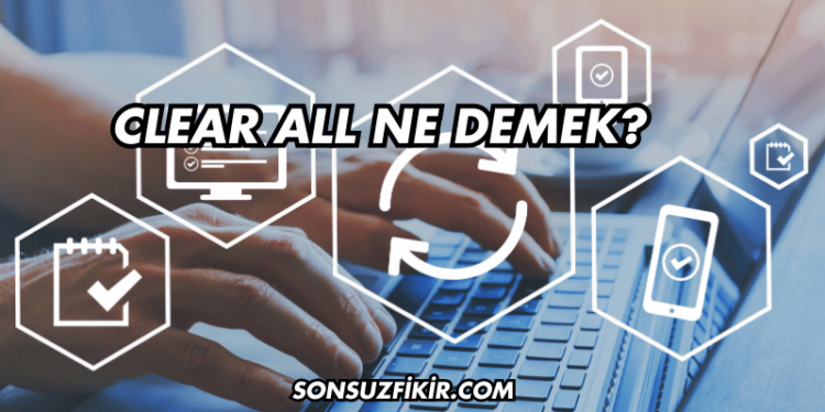 Clear All Ne Demek?