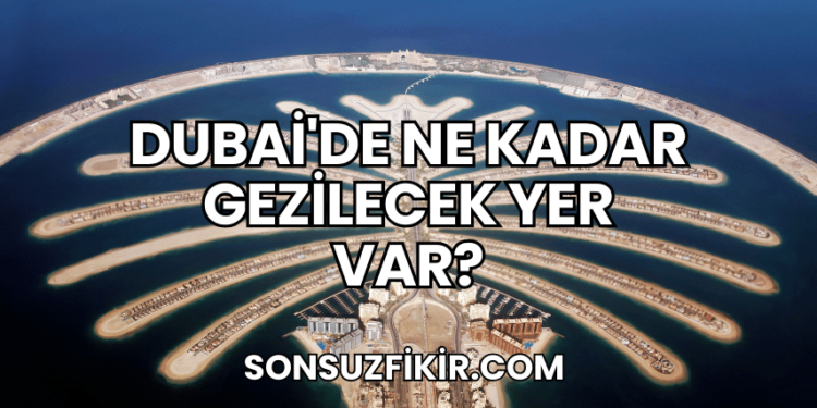 Dubai'de Ne Kadar Gezilecek Yer Var?