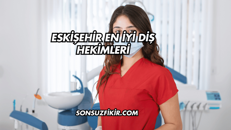 Eskişehir En İyi Diş Hekimleri