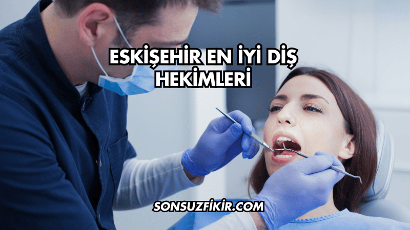 Eskişehir En İyi Diş Hekimleri