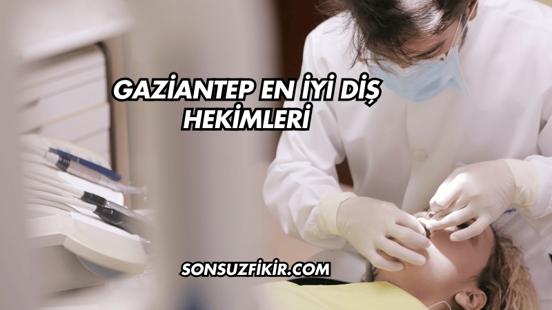 Gaziantep En İyi Diş Hekimleri