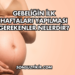 Gebeliğin İlk Haftaları Yapılması Gerekenler Nelerdir?