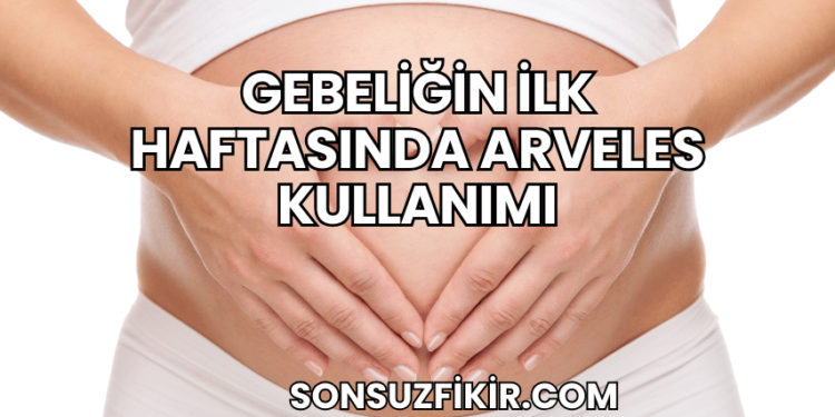 Gebeliğin İlk Haftasında Arveles Kullanımı