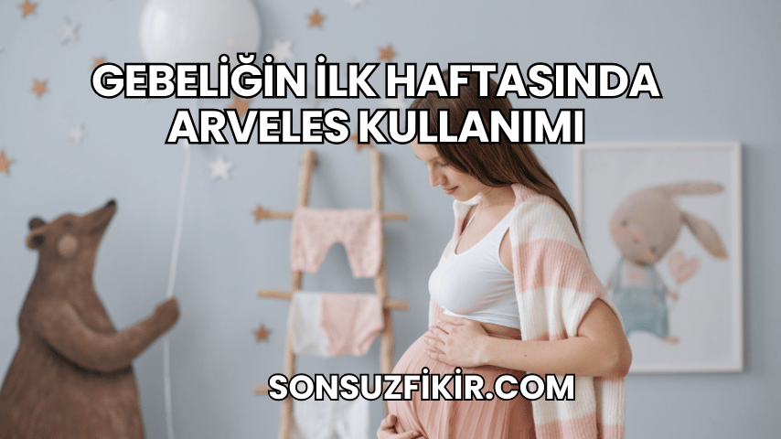 Gebeliğin İlk Haftasında Arveles Kullanımı