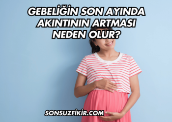 Gebeliğin Son Ayında Akıntının Artması Neden Olur?