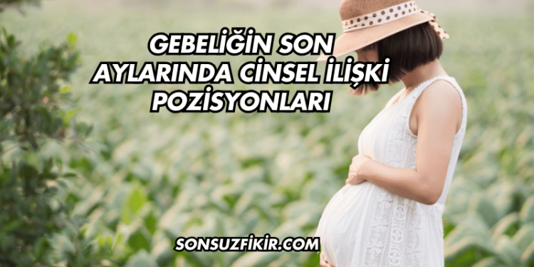 Gebeliğin Son Aylarında Cinsel İlişki Pozisyonları