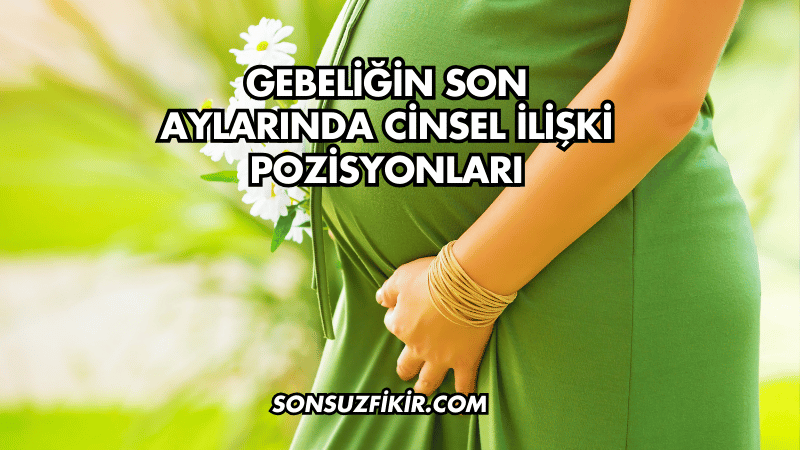 Gebeliğin Son Aylarında Cinsel İlişki Pozisyonları