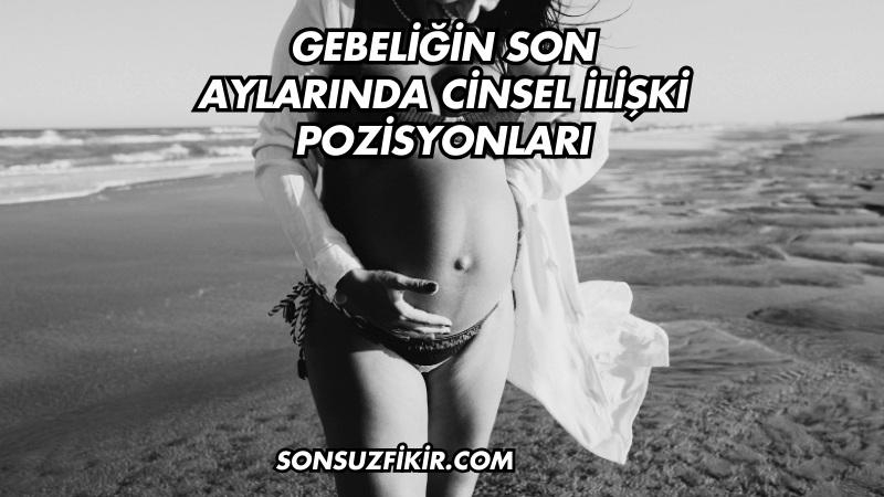 Gebeliğin Son Aylarında Cinsel İlişki Pozisyonları