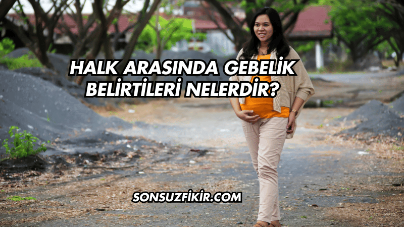 Halk Arasında Gebelik Belirtileri Nelerdir?