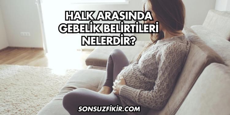 Halk Arasında Gebelik Belirtileri Nelerdir?