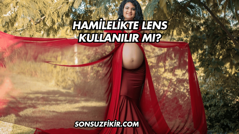 Hamilelikte Lens Kullanılır mı?