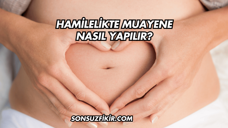 Hamilelikte Muayene Nasıl Yapılır?