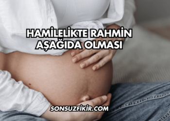 Hamilelikte Rahmin Aşağıda Olması
